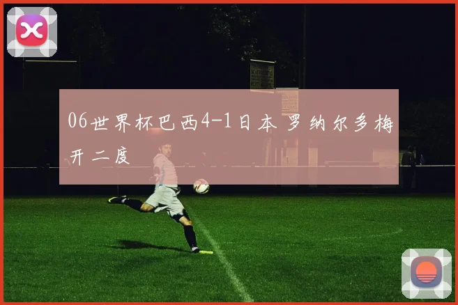 06世界杯巴西4-1日本 罗纳尔多梅开二度