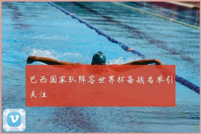 巴西国家队阵容世界杯备战名单引关注