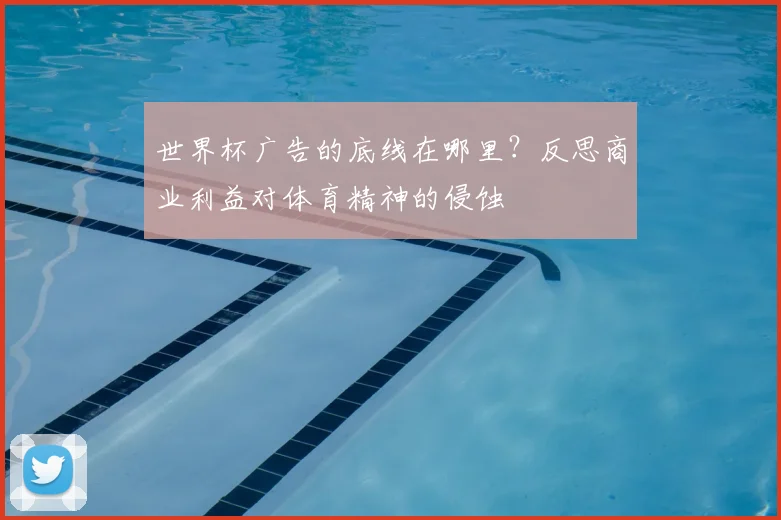 世界杯广告的底线在哪里？反思商业利益对体育精神的侵蚀