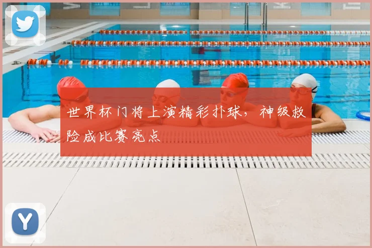 世界杯门将上演精彩扑球,神级救险成比赛亮点