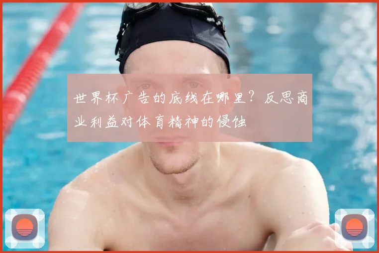 世界杯广告的底线在哪里?反思商业利益对体育精神的侵蚀